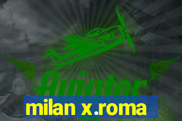 milan x.roma