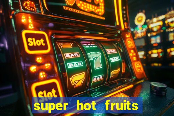 super hot fruits free slot