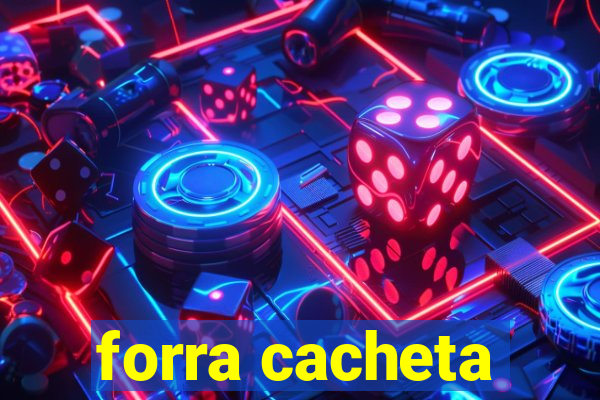 forra cacheta