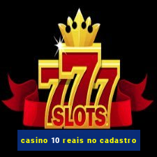 casino 10 reais no cadastro