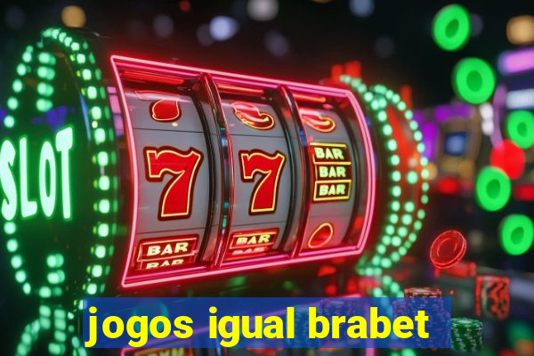 jogos igual brabet