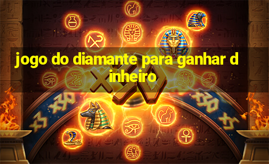 jogo do diamante para ganhar dinheiro