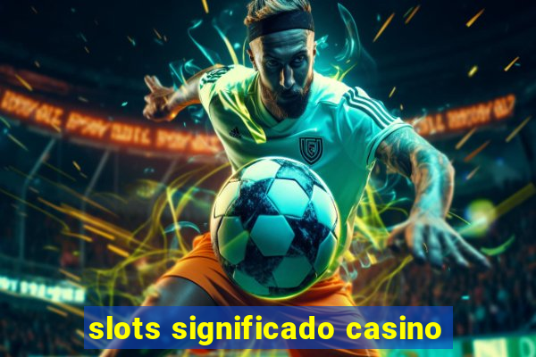 slots significado casino