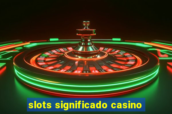 slots significado casino