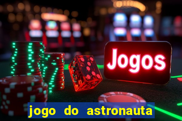 jogo do astronauta para ganhar dinheiro