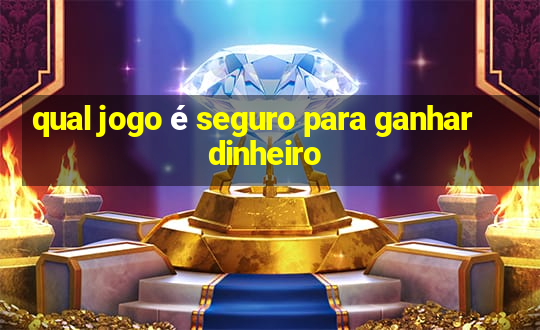 qual jogo é seguro para ganhar dinheiro