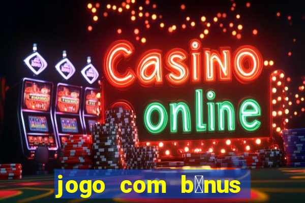 jogo com b么nus sem dep贸sito