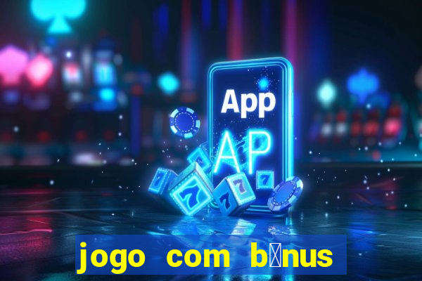 jogo com b么nus sem dep贸sito