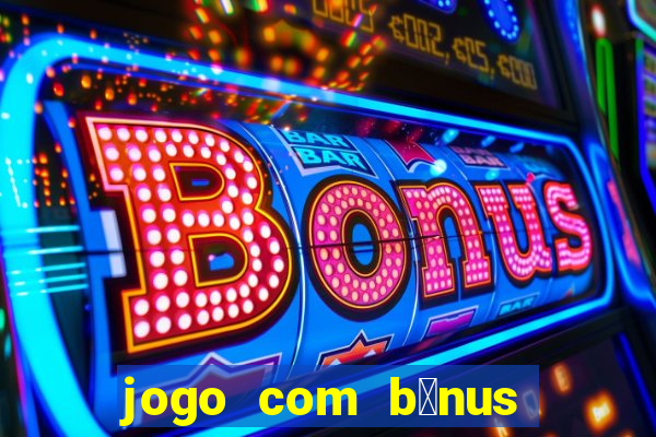 jogo com b么nus sem dep贸sito