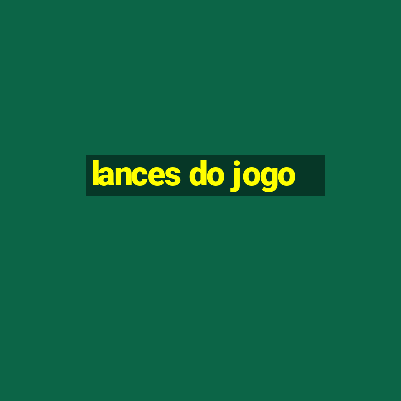 lances do jogo