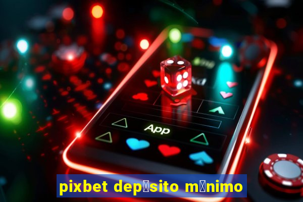 pixbet dep贸sito m铆nimo