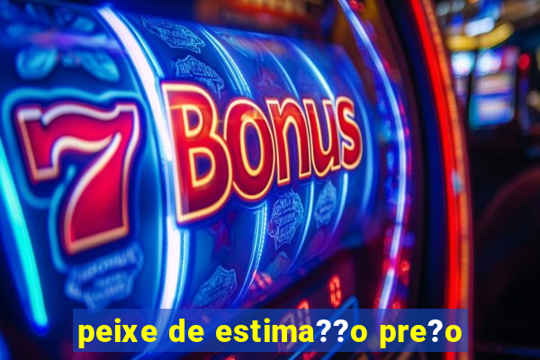 peixe de estima??o pre?o