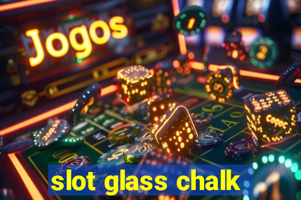 slot glass chalk