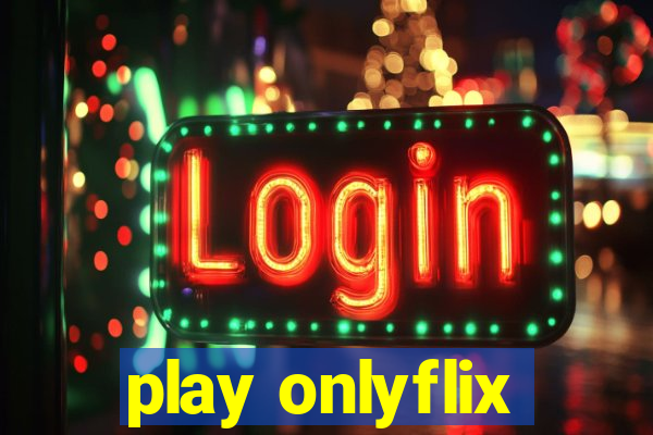 play onlyflix