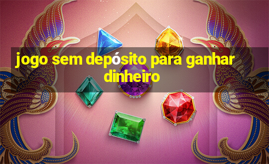 jogo sem depósito para ganhar dinheiro