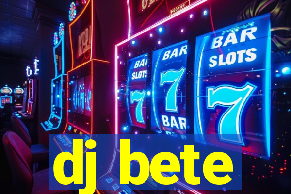 dj bete