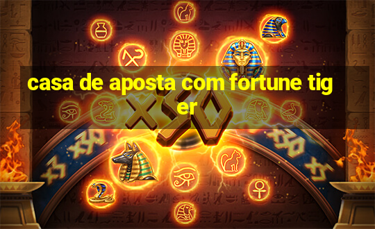 casa de aposta com fortune tiger