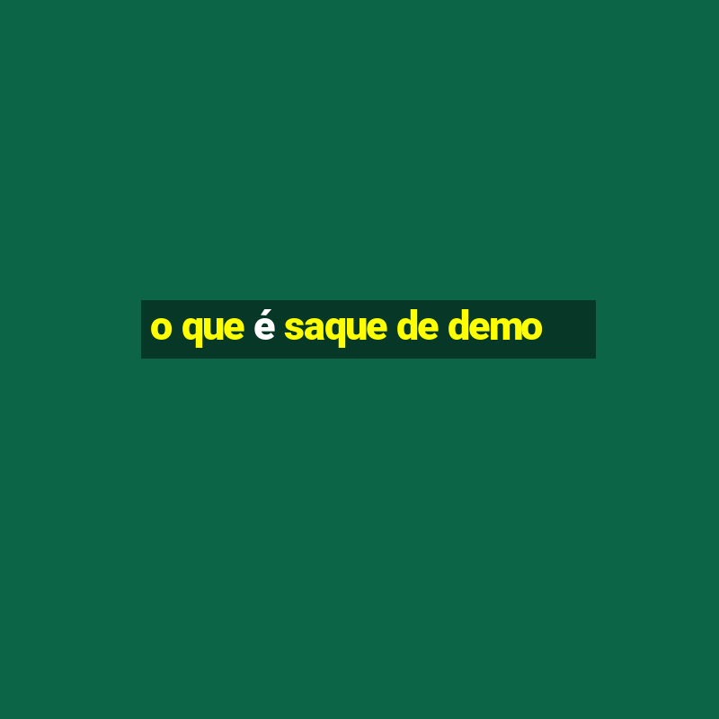 o que é saque de demo