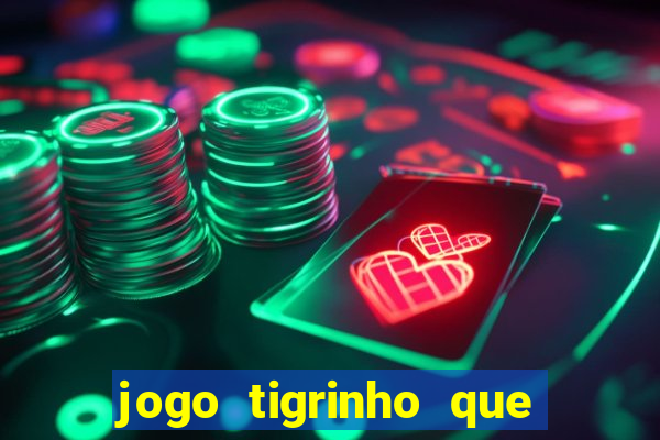 jogo tigrinho que ganha dinheiro