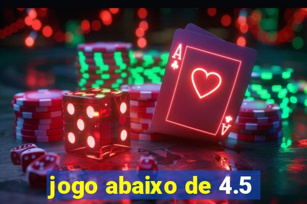 jogo abaixo de 4.5