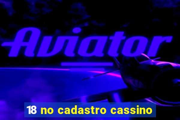 18 no cadastro cassino