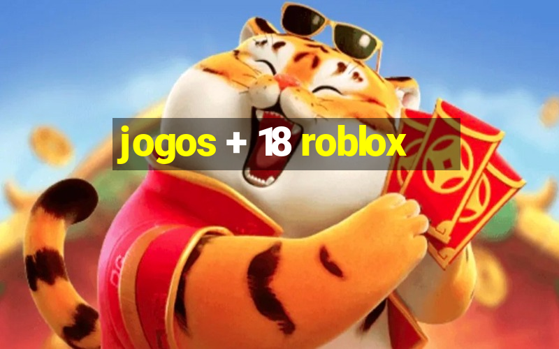 jogos + 18 roblox