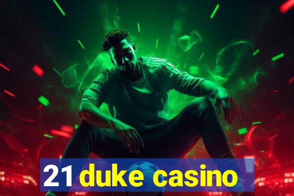 21 duke casino