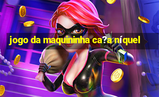 jogo da maquininha ca?a níquel