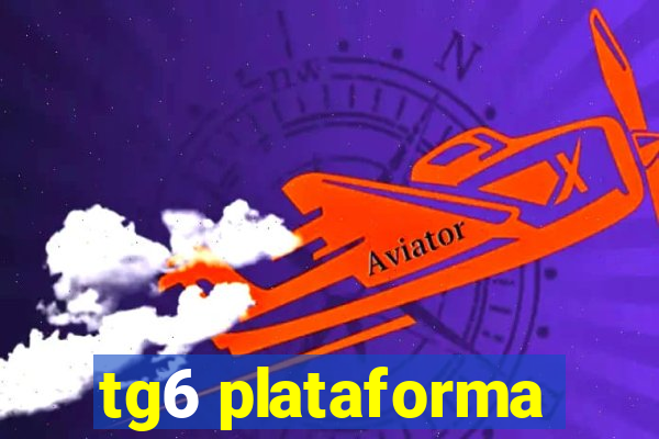 tg6 plataforma