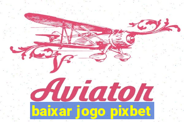 baixar jogo pixbet