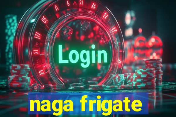 naga frigate