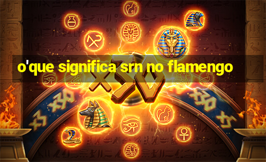 o'que significa srn no flamengo