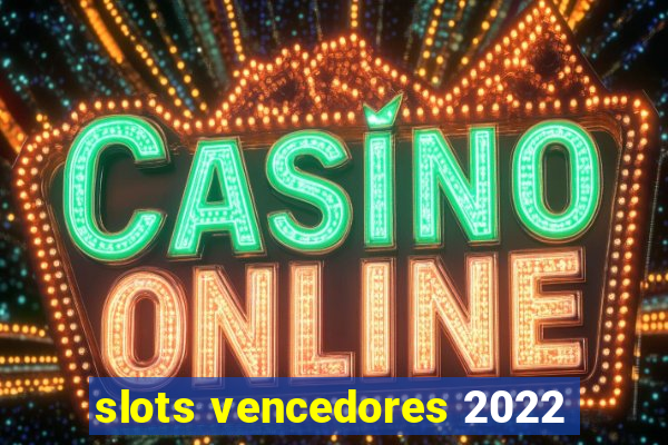 slots vencedores 2022