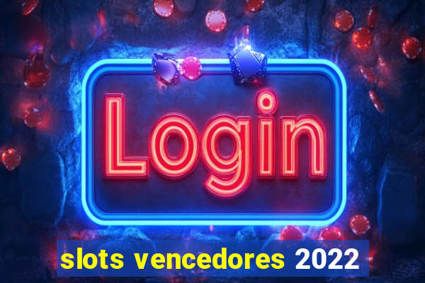 slots vencedores 2022