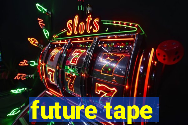 future tape