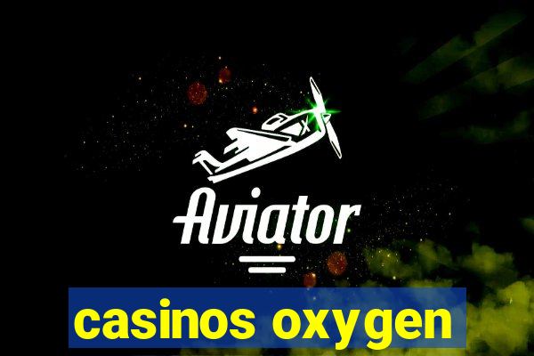 casinos oxygen