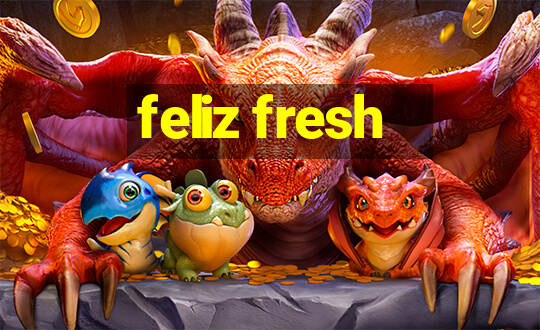 feliz fresh