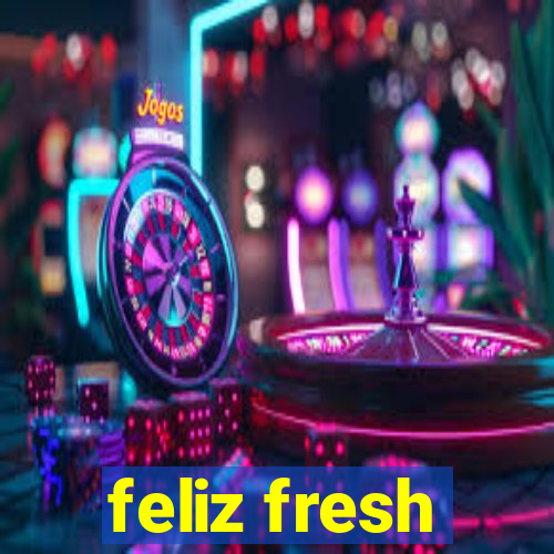 feliz fresh