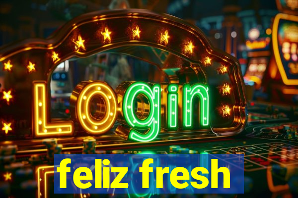 feliz fresh