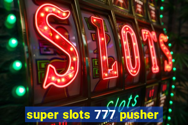 super slots 777 pusher