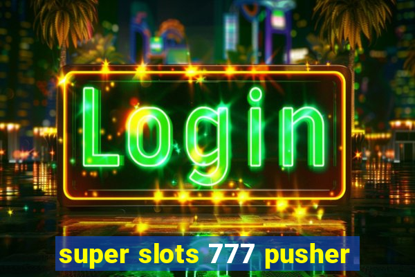 super slots 777 pusher