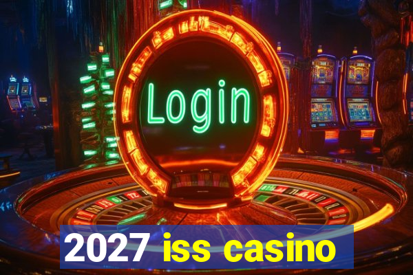 2027 iss casino