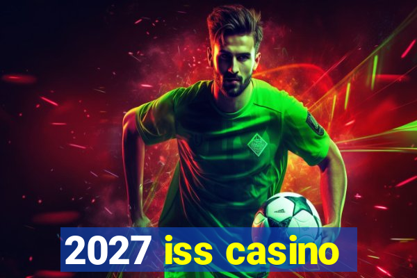 2027 iss casino