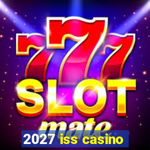 2027 iss casino