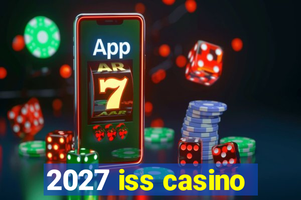 2027 iss casino