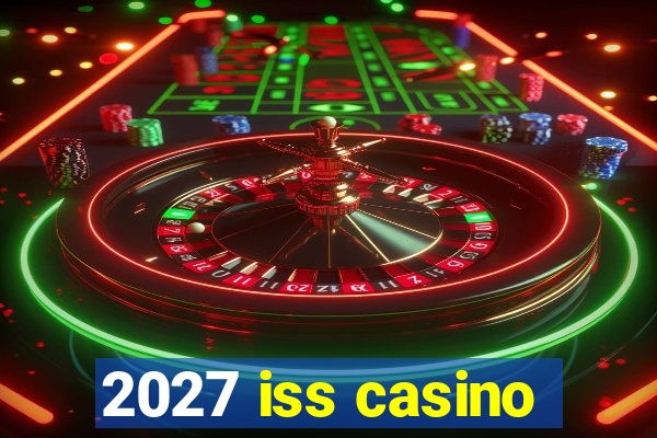 2027 iss casino