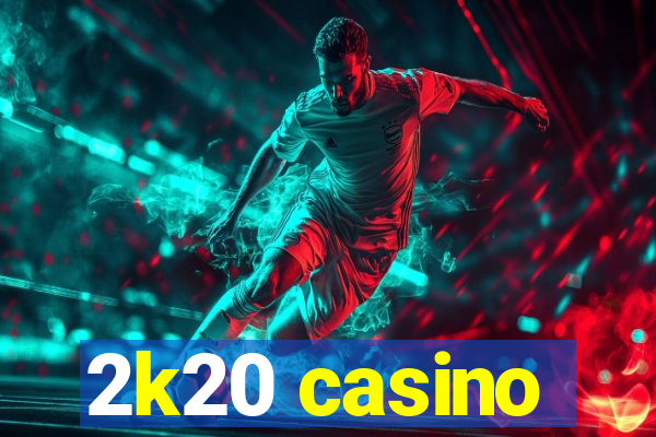 2k20 casino