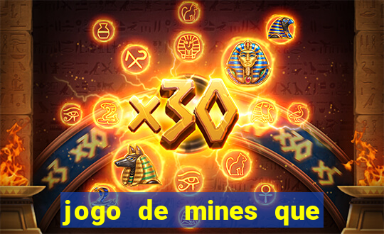 jogo de mines que ganha dinheiro