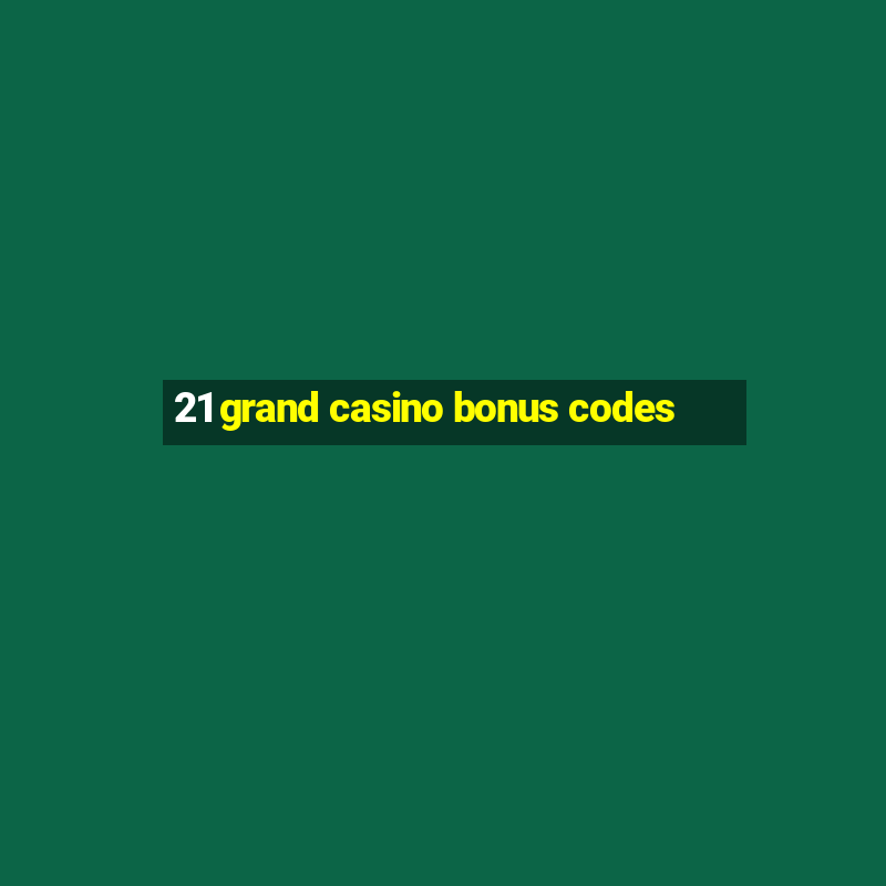 21 grand casino bonus codes