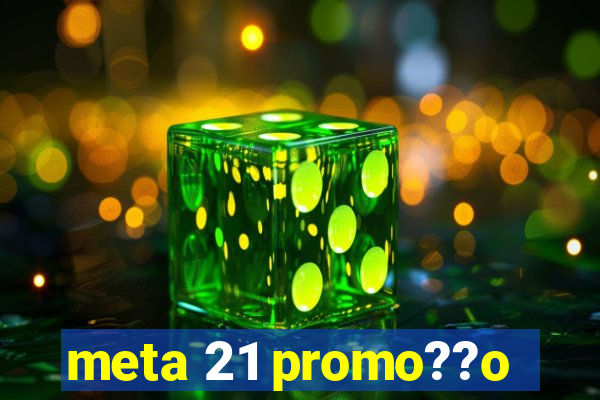 meta 21 promo??o